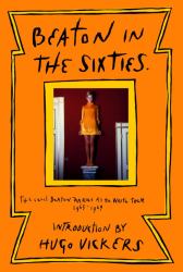 Beaton in the Sixties : The Cecil Beaton Diaries As He Wrote Them, 1965-1969