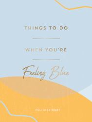 Things to Do When You're Feeling Blue : Self-Care Ideas to Make Yourself Feel Better