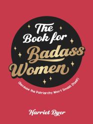 The Book for Badass Women : Because the Patriarchy Won't Smash Itself