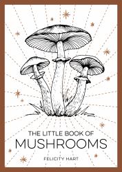 The Little Book of Mushrooms : An Introduction to the Wonderful World of Mushrooms