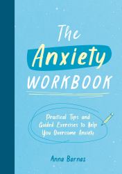 The Anxiety Workbook : Practical Tips and Guided Exercises to Help You Overcome Anxiety