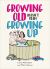 Growing Old Doesn't Mean Growing Up : Hilarious Life Advice for the Young at Heart