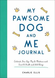 My Pawsome Dog and Me Journal : Celebrate Your Dog, Map Its Milestones and Track Its Health and Well-Being