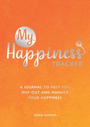 My Happiness Tracker : A Journal to Help You Map Out and Manage Your Happiness