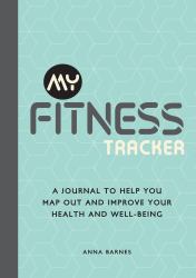 My Fitness Tracker : A Journal to Help You Map Out and Improve Your Health and Well-Being