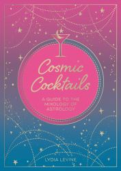 Cosmic Cocktails : A Guide to the Mixology of Astrology