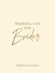 Wedding Tips for Brides : Helpful Tips, Smart Ideas and Disaster Dodgers for a Stress-Free Wedding Day