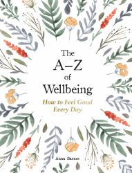 The a-Z of Wellbeing : How to Feel Good Every Day