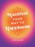 Manifest Your Way to Happiness : All the Tips, Tricks and Techniques You Need to Manifest Your Dream Life