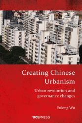 Creating Chinese Urbanism : Urban Revolution and Governance Changes