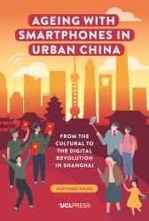 Ageing with Smartphones in Urban China : From the Cultural to the Digital Revolution in Shanghai