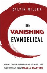 The Vanishing Evangelical : Saving the Church from Its Own Success by Restoring What Really Matters