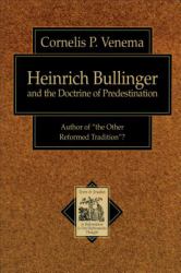 Heinrich Bullinger and the Doctrine of Predestination : Author of the Other Reformed Tradition?