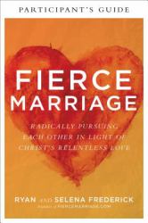 Fierce Marriage Participant's Guide : Radically Pursuing Each Other in Light of Christ's Relentless Love