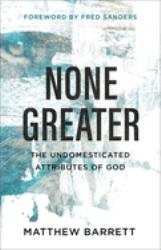 None Greater : The Undomesticated Attributes of God