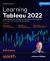 Learning Tableau 2022 : Create Effective Data Visualizations, Build Interactive Visual Analytics, and Improve Your Data Storytelling Capabilities