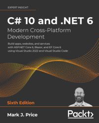 C# 10 and . NET 6 - Modern Cross-Platform Development - Sixth Edition : Build Apps, Websites, and Services with ASP. NET Core 6, Blazor, and EF Core 6 Using Visual Studio 2022 and Visual Studio Code