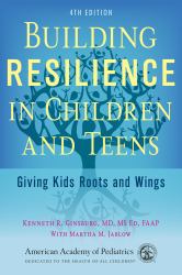 Building Resilience in Children and Teens : Giving Kids Roots and Wings