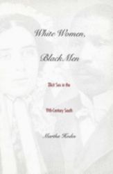 White Women, Black Men : Illicit Sex in the Nineteenth-Century South