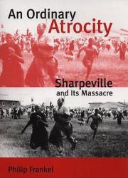 An Ordinary Atrocity : Sharpeville and Its Massacre