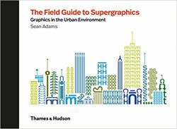 The Field Guide to Supergraphics : Graphics in the Urban Environment