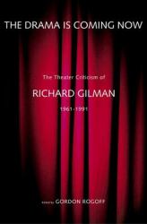 The Drama Is Coming Now : The Theater Criticism of Richard Gilman, 1961-1991