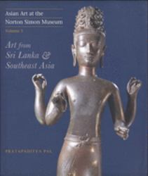 Asian Art at the Norton Simon Museum : Volume 3: Art from Sri Lanka and Southeast Asia