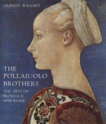 The Pollaiuolo Brothers : The Arts of Florence and Rome