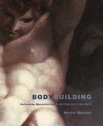 Bodybuilding : Reforming Masculinities in British Art 1750-1810