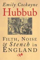 Hubbub : Filth, Noise, and Stench in England, 1600-1770