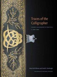 Traces of the Calligrapher : Islamic Calligraphy in Practice, C. 1600-1900