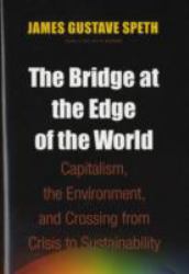 The Bridge at the Edge of the World : Capitalism, the Environment, and Crossing from Crisis to Sustainability