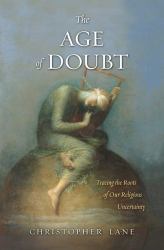 The Age of Doubt : Tracing the Roots of Our Religious Uncertainty