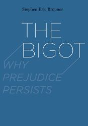 The Bigot : Why Prejudice Persists