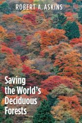 Saving the World's Deciduous Forests : Ecological Perspectives from East Asia, North America, and Europe