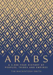 Arabs : A 3,000-Year History of Peoples, Tribes and Empires