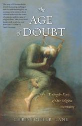 The Age of Doubt : Tracing the Roots of Our Religious Uncertainty