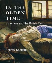 In the Olden Time : Victorians and the British Past