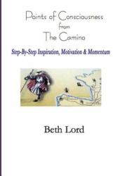 Points of Consciousness from the Camino : Step-By-Step Inspiration, Motivation and Momentum