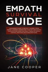 Empath Survival Guide : A Beginner's Guide to Protect Yourself from Energy Vampires. Understand Your Gift and Master Your Intuition. Learn How Highly Sensitive People Control Emotions and Overcome Fears