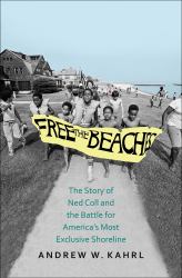 Free the Beaches : The Story of Ned Coll and the Battle for America's Most Exclusive Shoreline