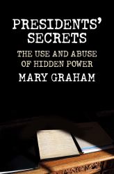 Presidents' Secrets : The Use and Abuse of Hidden Power