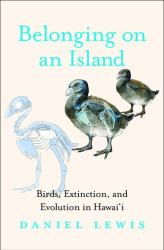 Belonging on an Island : Birds, Extinction, and Evolution in Hawai'i