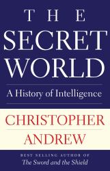 Secret World : The Making of Modern Intelligence from Moses to the Twenty-First Century