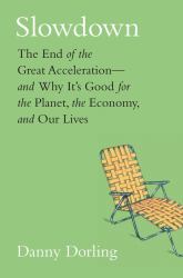 Slowdown : The End of the Great Acceleration - and Why It's Good for the Planet, the Economy, and Our Lives