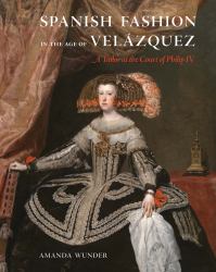 Spanish Fashion in the Age of Velázquez : A Tailor at the Court of Philip IV