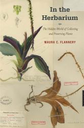 In the Herbarium : The Hidden World of Collecting and Preserving Plants