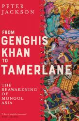 From Genghis Khan to Tamerlane : The Reawakening of Mongol Asia