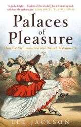 Palaces of Pleasure : From Music Halls to the Seaside to Football, How the Victorians Invented Mass Entertainment