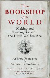 The Bookshop of the World : Making and Trading Books in the Dutch Golden Age